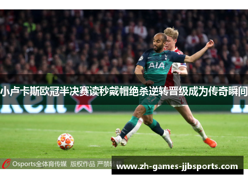 小卢卡斯欧冠半决赛读秒戴帽绝杀逆转晋级成为传奇瞬间 小卢卡斯欧冠半决赛读秒戴帽绝杀逆转晋级成为传奇瞬间